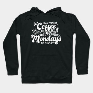 May Your Coffee Be Strong and Your Mondays Be Short Hoodie